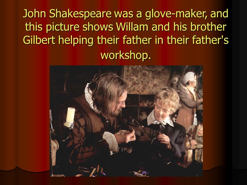 John Shakespeare was a glove-maker, and this picture shows Willam and his brother Gilbert